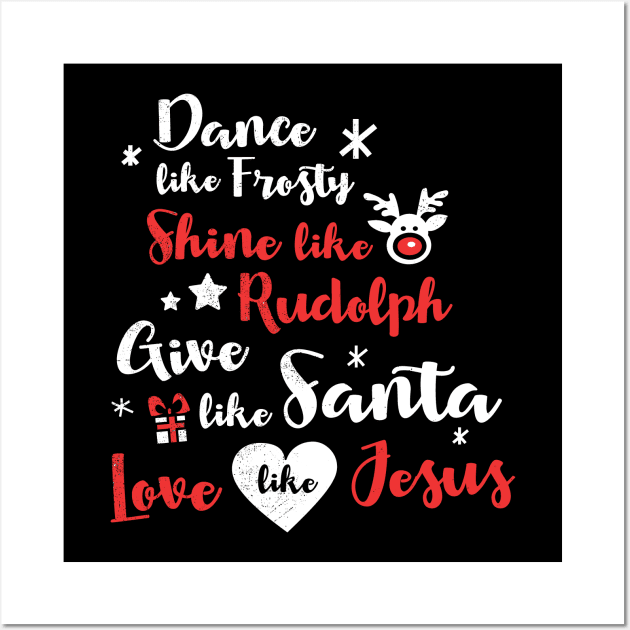 Dance Like Frosty Shine Like Rudolph Give Like Santa Love Like Jesus Xmas Holiday Party Funny Christian Religion Christmas Santa Claus Christmas Costume Wall Art by NickDezArts